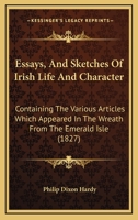 Essays, And Sketches Of Irish Life And Character: Containing The Various Articles Which Appeared In The Wreath From The Emerald Isle 1104053209 Book Cover