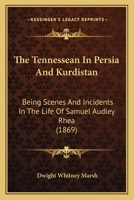 The Tennessean In Persia And Kurdistan: Being Scenes And Incidents In The Life Of Samuel Audley Rhea 1167230264 Book Cover