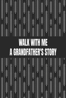 Walk With Me A Grandfather's Story: Great gift idea to share your life with someone you love, Funny Short Autobiography Gift In His Own Words 1661797377 Book Cover