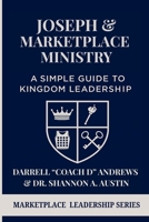 Joseph & Marketplace Ministry: a Simple Guide to Kingdom Leadership: A Practical Guide to Marketplace Ministry I Biblical Leadership I Emerging Leaders I Young Believers, and Kingdom Entrepreneurs 196712437X Book Cover