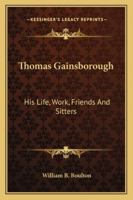 Thomas Gainsborough: His Life, Work, Friends, and Sitters 1021727792 Book Cover
