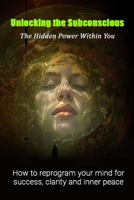 Unlocking the Subconscious: The Hidden Power Within You B0FY68KZ9N Book Cover