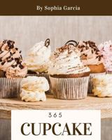 Cupcake 365: Enjoy 365 Days With Amazing Cupcake Recipes In Your Own Cupcake Cookbook! [Book 1] 1730899412 Book Cover