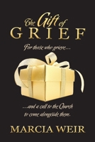The Gift Of Grief: For those who grieve, and a call to the Church to come alongside them. 1896213189 Book Cover