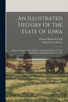 An Illustrated History Of The State Of Iowa: Being A Complete Civil, Political, And Military History Of The State, From Its First Exploration Down To 1875 1018651047 Book Cover