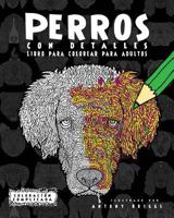 Perros Con Detalles: Libro Para Colorear Para Adultos 1911302132 Book Cover