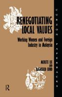 Renegotiating Local Values: Working Women and Foreign Industry in Malaysia (Nordic Institute of Asian Studies) 1138158593 Book Cover
