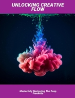 Unlocking Creative Flow: Masterfully Navigating The Deep Freewrite B0FQ31KPFT Book Cover