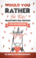 Would You Rather for Kids - Valentine's Day Edition: A 300 Hilariously Fun and Challenging Question Game for Girls and Boys Ages 6, 7, 8, 9, 10, 11 null Book Cover