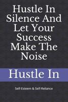 Hustle in Silence and Let Your Success Make the Noise: Self-Esteem & Self-Reliance 1092865802 Book Cover
