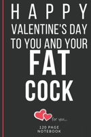 Happy Valentine's Day To You And Your Fat Cock: Funny Valentines Day Cards Notebook and Journal to Show Your Love and Humor. ... Surprise Present for Adults of All Ages 6x9 120 Pages 1660780268 Book Cover