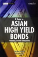 A Guide To Asian High Yield Bonds: Financing Growth Enterprises 0470823917 Book Cover