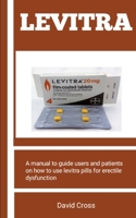 LEVITRA: A Manual To Guide Users And Patients On How To Use Levitra Pills For Erectile Dysfunction B0B9LVRDJ2 Book Cover
