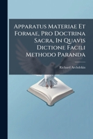 Apparatus Materiae Et Formae, Pro Doctrina Sacra, in Quavis Dictione Facili Methodo Paranda 1174955392 Book Cover