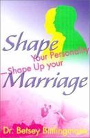 Shape Your Personality--Shape Up Your Marriage: Uncover Your Personality Pattern Strengthen Your Relationship Achieve Mutual Understanding 0595131670 Book Cover