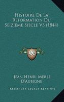 Histoire De La Reformation Du Seizieme Siecle V3 (1844) 1160111006 Book Cover