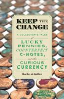 Keep the Change: A Collector's Tales of Lucky Pennies, Counterfeit C-Notes, and Other Curious Currency 1616892560 Book Cover