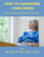 How to Overcome Loneliness: Overcoming loneliness guides B0C118V4P5 Book Cover