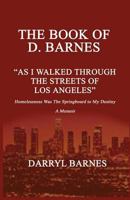 The Book of D. Barnes as I Walked Through the Streets of Los Angeles Homelessness Was the Springboard to My Destiny a Memoir 0989196097 Book Cover