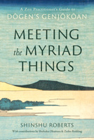 Meeting the Myriad Things: A Zen Practitioner's Guide to Dogen's Genjokoan 1645472728 Book Cover