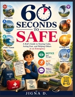 60 SECONDS TO SAFE: A Kid's Guide to Staying Calm, Staying Safe, and Helping Others in an Emergency B0HHJ3L3HH Book Cover