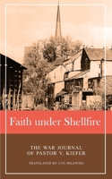 Faith under Shellfire : Journal of the Last Months of World War II in Waxweiler, Germany 0982006233 Book Cover