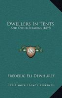 Dwellers in Tents, and Other Sermons (Classic Reprint) 1533602719 Book Cover