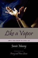 Like a Vapor: Life Is Too Short to Live a Lie 1456502417 Book Cover