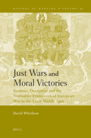 Just Wars and Moral Victories: Surprise, Deception and the Normative Framework of European War in the Later Middle Ages 9004171533 Book Cover