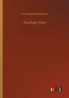 The High Toby, being Further Chapters in the Life and Fortunes of Dick Ryder, otherwise Galloping Dick, Sometime Gentleman of the Road 1540530256 Book Cover