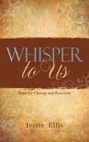 Whisper to Us: Hope for Change and Recovery 1732095701 Book Cover