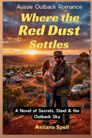 Where the Red Dust Settles: An Australian Romance of Secrets, Steel & the Outback sky B0H67BG3JJ Book Cover