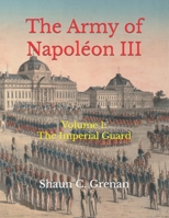 The Army of Napoléon III: Volume 1: The Imperial Guard B09WKL55SR Book Cover