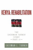 Kenya: Rehabilitation: The Sherman Turner Story Part II 1452071594 Book Cover
