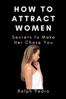 How to Attract Women: Secrets to Make Her Chase You B09L3RB1KL Book Cover