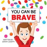 You Can Be Brave: Book 1 in the You Can Be Books Series 1720909849 Book Cover