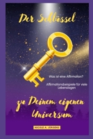 Der Schlüssel zu Deinem eigenen Universum: Was ist eine Affirmation? Affirmationsbeispiele für alle Lebenslagen (German Edition) B0FLVJDK22 Book Cover