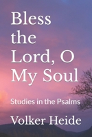 Bless the Lord, o My Soul : Studies in the Psalms 1795289767 Book Cover