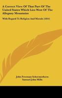 A Correct View Of That Part Of The United States Which Lies West Of The Allegany Mountains: With Regard To Religion And Morals (1814) 1437450903 Book Cover