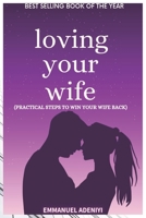 Loving Your Wife: Practical Steps to Win Your Wife Back B0BCS7NMNF Book Cover