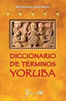 Diccionario de Terminos Yoruba: Pronunciacion, Sinonimias, Y USO Practico del Idioma Lucumi de la Nacion Yoruba 1496038894 Book Cover