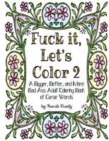 Fuck it Let's Color 2: A Bigger, Better, More Bad Ass Adult Coloring Book of Curse Words 1530618541 Book Cover