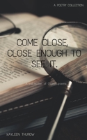 Come close, close enough to see it. null Book Cover