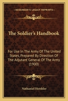 The Soldier's Handbook: For Use in the Army of the United States, Prepared by Direction of the Adjutant General of the Army (1900) 1165075857 Book Cover