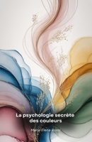 La psychologie secrète des couleurs: Un voyage fascinant à travers le pouvoir caché des couleurs et leur impact sur l'esprit humain (French Edition) B0FJ5JD1KB Book Cover