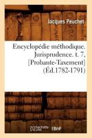 Encyclopa(c)Die Ma(c)Thodique. Jurisprudence. T. 7, [Probante-Taxement] (A0/00d.1782-1791) 2012659756 Book Cover