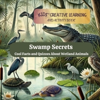 Swamp Secrets: Cool Facts And Quizzes About Wetland Animals: Kids' Creative Learning and Activity Book (Dream2Live Creative Kids) 1964599482 Book Cover