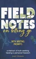 Field Notes on Letting Go: A memoir of truth-seeking, healing and personal freedom B0FLTWWKK1 Book Cover