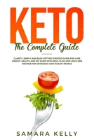 Keto The Complete Guide: Clarity, Simply and Easy Getting Started Guide for Lose Weight, Health and Fat Burn with Meal Plan and Low Carb Recipes for Ketogenic Diet in Busy People 1913978907 Book Cover