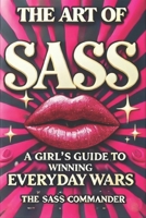 THE ART OF SASS: A Girl's Guide To Winning Everyday Wars B0F2FTBBFM Book Cover